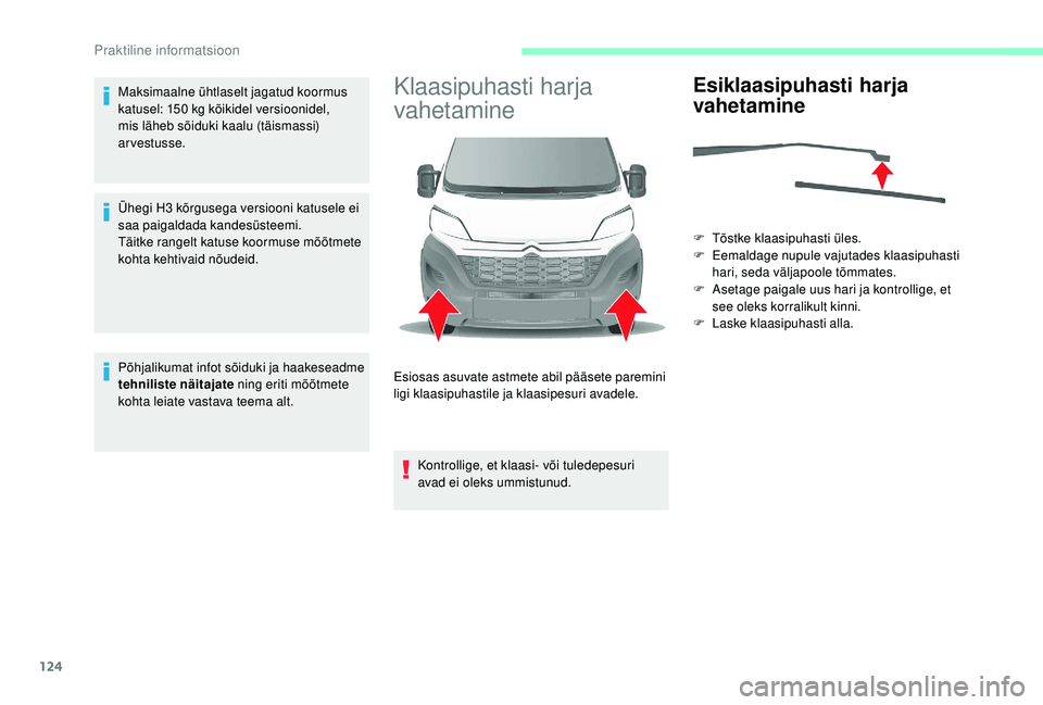 CITROEN JUMPER 2019  Kasutusjuhend (in Estonian) 124
Maksimaalne ühtlaselt jagatud koormus 
katusel: 150  kg kõikidel versioonidel, 
mis läheb sõiduki kaalu (täismassi) 
arvestusse.
Ühegi H3
  kõrgusega versiooni katusele ei 
saa paigaldada k