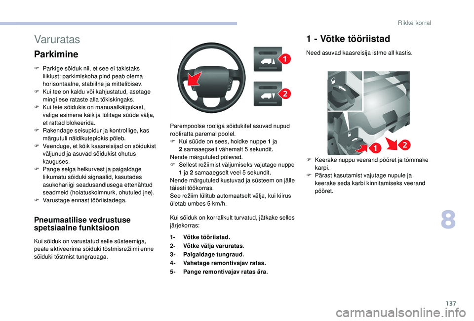 CITROEN JUMPER 2019 Kasutusjuhend (in Estonian) 137
Pneumaatilise vedrustuse
spetsiaalne funktsioon
Kui sõiduk on varustatud selle süsteemiga,
peate aktiveerima sõiduki tõstmisrežiimi enne
sõiduki tõstmist tungrauaga.Parempoolse rooliga s CITROEN JUMPER 2019 Kasutusjuhend (in Estonian) 137
Pneumaatilise vedrustuse
spetsiaalne funktsioon
Kui sõiduk on varustatud selle süsteemiga,
peate aktiveerima sõiduki tõstmisrežiimi enne
sõiduki tõstmist tungrauaga.Parempoolse rooliga s