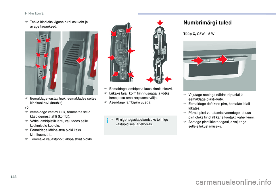 CITROEN JUMPER 2019  Kasutusjuhend (in Estonian) 148
Numbrimärgi tuled
Tüüp C, C5W – 5   W
F  
V
 ajutage noolega näidatud punkti ja 
eemaldage plastikkate.
F
 
E
 emaldage defektne pirn, kontakte laiali 
lükates.
F
 
P
 ärast pirni vahetami