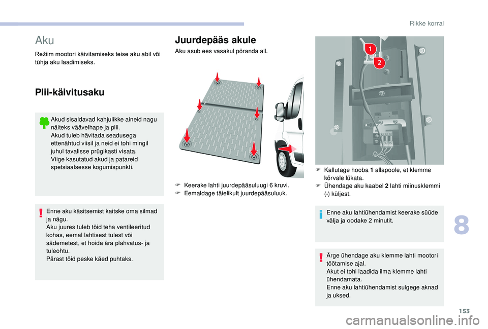 CITROEN JUMPER 2019 Kasutusjuhend (in Estonian) 153
Aku
Akud sisaldavad kahjulikke aineid nagu
näiteks väävelhape ja plii.
Akud tuleb hävitada seadusega
ettenähtud viisil ja neid ei tohi mingil
juhul tavalisse prügikasti visata.
Viige kasu CITROEN JUMPER 2019 Kasutusjuhend (in Estonian) 153
Aku
Akud sisaldavad kahjulikke aineid nagu
näiteks väävelhape ja plii.
Akud tuleb hävitada seadusega
ettenähtud viisil ja neid ei tohi mingil
juhul tavalisse prügikasti visata.
Viige kasu