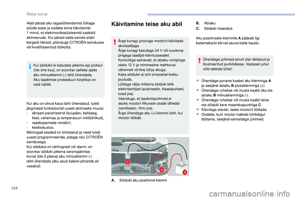 CITROEN JUMPER 2019 Kasutusjuhend (in Estonian) 154
Käivitamine teise aku abil
Ärge kunagi proovige mootorit käivitada
akulaadijaga.
Ärge kunagi kasutage 24 V või suurema
pingega laadijat-käivitusseadet.
Kontrollige eelnevalt, et abiaku ni CITROEN JUMPER 2019 Kasutusjuhend (in Estonian) 154
Käivitamine teise aku abil
Ärge kunagi proovige mootorit käivitada
akulaadijaga.
Ärge kunagi kasutage 24 V või suurema
pingega laadijat-käivitusseadet.
Kontrollige eelnevalt, et abiaku ni
