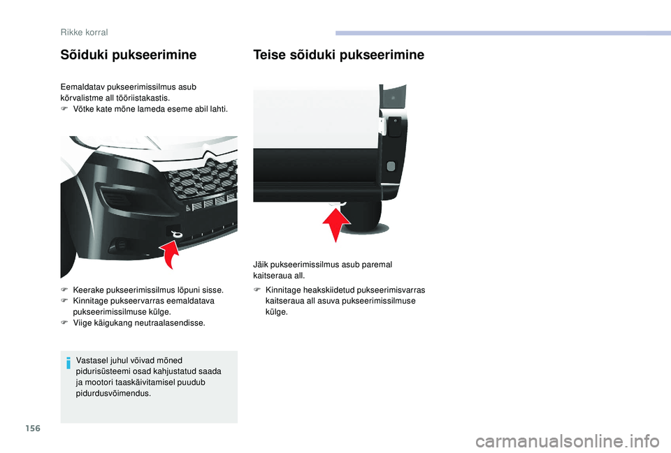 CITROEN JUMPER 2019  Kasutusjuhend (in Estonian) 156
Sõiduki pukseerimine
Eemaldatav pukseerimissilmus asub 
kõrvalistme all tööriistakastis.
F 
V
 õtke kate mõne lameda eseme abil lahti.
Vastasel juhul võivad mõned 
pidurisüsteemi osad kah