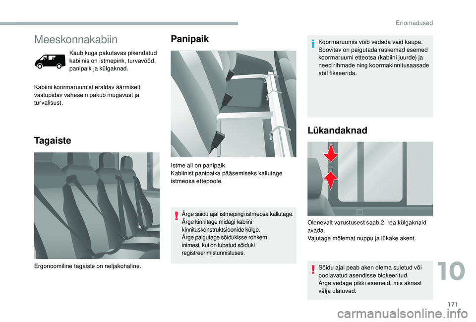 CITROEN JUMPER 2019  Kasutusjuhend (in Estonian) 171
Meeskonnakabiin
Kaubikuga pakutavas pikendatud 
kabiinis on istmepink, tur vavööd, 
panipaik ja külgaknad.
TagaistePanipaik
Kabiini koormaruumist eraldav äärmiselt 
vastupidav vahesein pakub 