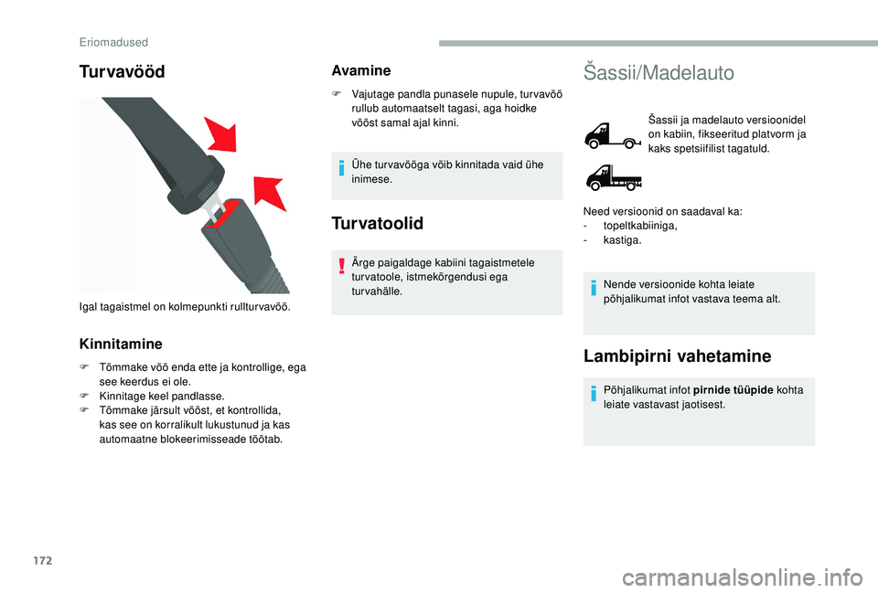 CITROEN JUMPER 2019  Kasutusjuhend (in Estonian) 172
Tu r v a v ö ö d
Kinnitamine
F Tõmmake vöö enda ette ja kontrollige, ega see keerdus ei ole.
F
 
K
 innitage keel pandlasse.
F
 
T
 õmmake järsult vööst, et kontrollida, 
kas see on korra
