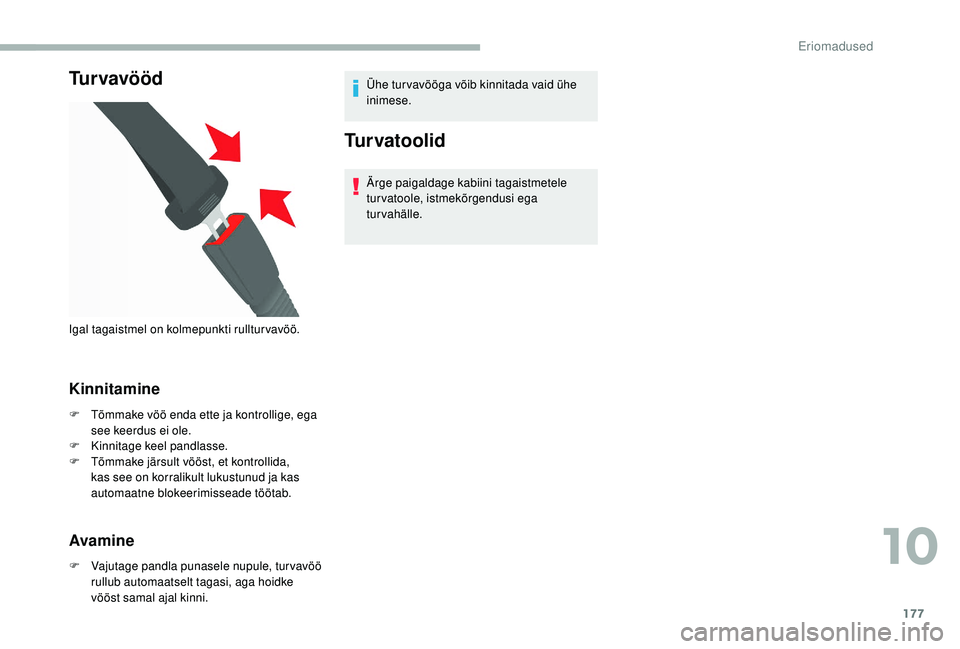 CITROEN JUMPER 2019  Kasutusjuhend (in Estonian) 177
Tu r v a v ö ö d
Kinnitamine
F Tõmmake vöö enda ette ja kontrollige, ega see keerdus ei ole.
F
 
K
 innitage keel pandlasse.
F
 
T
 õmmake järsult vööst, et kontrollida, 
kas see on korra