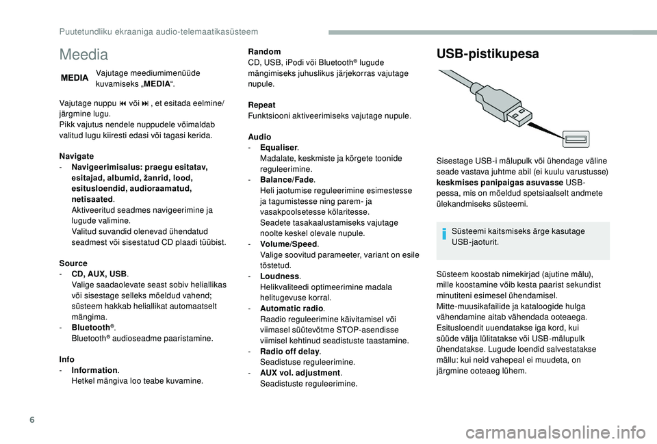 CITROEN JUMPER 2019  Kasutusjuhend (in Estonian) 6
Meedia
Vajutage meediumimenüüde 
kuvamiseks „MEDIA“.
Vajutage nuppu 9
  või:, et esitada eelmine/
järgmine lugu.
Pikk vajutus nendele nuppudele võimaldab 
valitud lugu kiiresti edasi või t