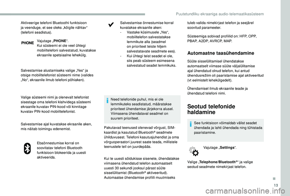 CITROEN JUMPER 2019 Kasutusjuhend (in Estonian) 13
Vajutage „PHONE“.
Kui süsteemi ei ole veel ühtegi
mobiiltelefoni salvestatud, kuvatakse
ekraanile spetsiaalne lehekülg.
Salvestamise alustamiseks valige „Yes“ ja
otsige mobiiltelefoni CITROEN JUMPER 2019 Kasutusjuhend (in Estonian) 13
Vajutage „PHONE“.
Kui süsteemi ei ole veel ühtegi
mobiiltelefoni salvestatud, kuvatakse
ekraanile spetsiaalne lehekülg.
Salvestamise alustamiseks valige „Yes“ ja
otsige mobiiltelefoni