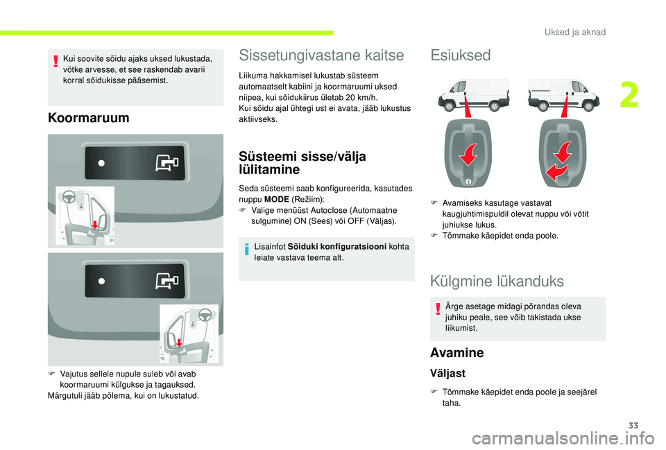 CITROEN JUMPER 2019 Kasutusjuhend (in Estonian) 33
Kui soovite sõidu ajaks uksed lukustada,
võtke ar vesse, et see raskendab avarii
korral sõidukisse pääsemist.
Koormaruum
F Vajutus sellele nupule suleb või avab koormaruumi külgukse ja tag CITROEN JUMPER 2019 Kasutusjuhend (in Estonian) 33
Kui soovite sõidu ajaks uksed lukustada,
võtke ar vesse, et see raskendab avarii
korral sõidukisse pääsemist.
Koormaruum
F Vajutus sellele nupule suleb või avab koormaruumi külgukse ja tag