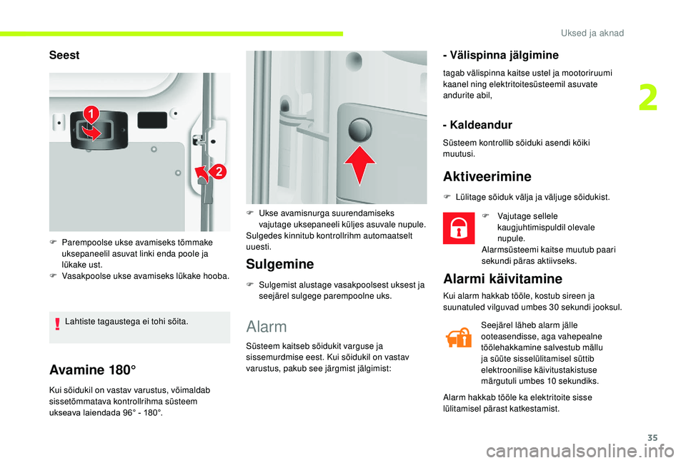 CITROEN JUMPER 2019 Kasutusjuhend (in Estonian) 35
Avamine 180°
Kui sõidukil on vastav varustus, võimaldab
sissetõmmatava kontrollrihma süsteem
ukseava laiendada 96° - 180°.
Sulgemine
F Sulgemist alustage vasakpoolsest uksest ja seejärel CITROEN JUMPER 2019 Kasutusjuhend (in Estonian) 35
Avamine 180°
Kui sõidukil on vastav varustus, võimaldab
sissetõmmatava kontrollrihma süsteem
ukseava laiendada 96° - 180°.
Sulgemine
F Sulgemist alustage vasakpoolsest uksest ja seejärel