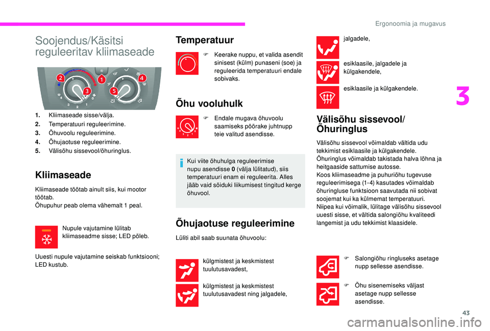 CITROEN JUMPER 2019 Kasutusjuhend (in Estonian) 43
Soojendus/Käsitsi
reguleeritav kliimaseade
1.Kliimaseade sisse/välja.
2. Temperatuuri reguleerimine.
3. Õhuvoolu reguleerimine.
4. Õhujaotuse reguleerimine.
5. Välisõhu sissevool/õhuringlus CITROEN JUMPER 2019 Kasutusjuhend (in Estonian) 43
Soojendus/Käsitsi
reguleeritav kliimaseade
1.Kliimaseade sisse/välja.
2. Temperatuuri reguleerimine.
3. Õhuvoolu reguleerimine.
4. Õhujaotuse reguleerimine.
5. Välisõhu sissevool/õhuringlus