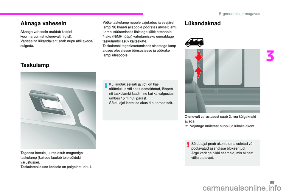 CITROEN JUMPER 2019 Kasutusjuhend (in Estonian) 59
Aknaga vahesein
Aknaga vahesein eraldab kabiini
koormaruumist (olenevalt riigist).
Vaheseina lükandakent saab nupu abil avada/
sulgeda.
Taskulamp
Võtke taskulamp nupule vajutades ja seejärel
l CITROEN JUMPER 2019 Kasutusjuhend (in Estonian) 59
Aknaga vahesein
Aknaga vahesein eraldab kabiini
koormaruumist (olenevalt riigist).
Vaheseina lükandakent saab nupu abil avada/
sulgeda.
Taskulamp
Võtke taskulamp nupule vajutades ja seejärel
l