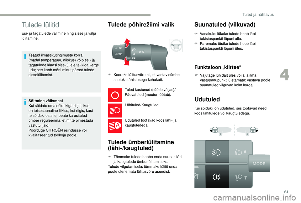 CITROEN JUMPER 2019 Kasutusjuhend (in Estonian) 61
Tulede lülitid
Teatud ilmastikutingimuste korral
(madal temperatuur, niiskus) võib esi- ja
tagatulede klaasi siseküljele tekkida kerge
udu; see kaob mõni minut pärast tulede
sisselülitami CITROEN JUMPER 2019 Kasutusjuhend (in Estonian) 61
Tulede lülitid
Teatud ilmastikutingimuste korral
(madal temperatuur, niiskus) võib esi- ja
tagatulede klaasi siseküljele tekkida kerge
udu; see kaob mõni minut pärast tulede
sisselülitami