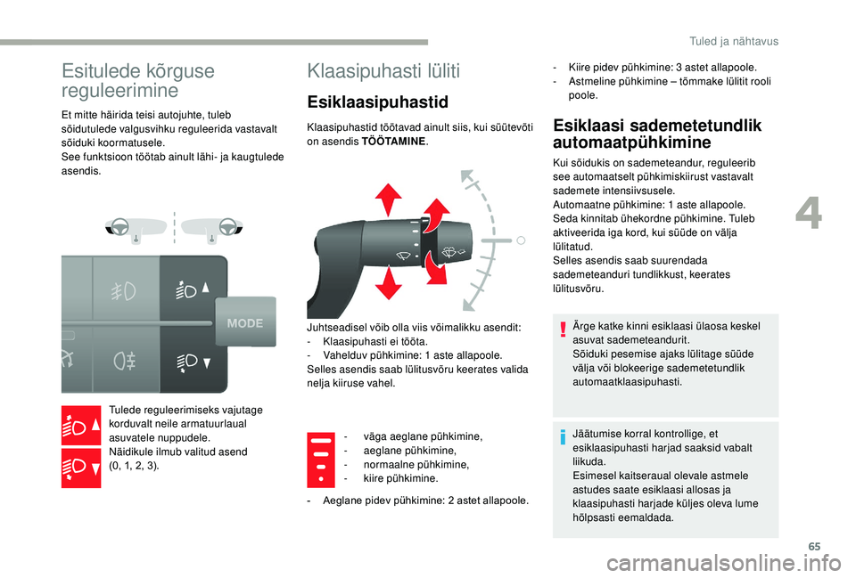 CITROEN JUMPER 2019 Kasutusjuhend (in Estonian) 65
Esitulede kõrguse
reguleerimine
Et mitte häirida teisi autojuhte, tuleb
sõidutulede valgusvihku reguleerida vastavalt
sõiduki koormatusele.
See funktsioon töötab ainult lähi- ja kaugtuled CITROEN JUMPER 2019 Kasutusjuhend (in Estonian) 65
Esitulede kõrguse
reguleerimine
Et mitte häirida teisi autojuhte, tuleb
sõidutulede valgusvihku reguleerida vastavalt
sõiduki koormatusele.
See funktsioon töötab ainult lähi- ja kaugtuled