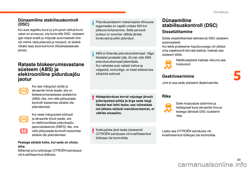 CITROEN JUMPER 2019 Kasutusjuhend (in Estonian) 69
Dünaamiline stabiilsuskontroll
(DSC)
Kui auto tegeliku kursi ja juhi poolt valitud kursi
vahel on erinevusi, siis kontrollib DSC- süsteem
igat ratast eraldi ja mõjutab automaatselt ühe
või CITROEN JUMPER 2019 Kasutusjuhend (in Estonian) 69
Dünaamiline stabiilsuskontroll
(DSC)
Kui auto tegeliku kursi ja juhi poolt valitud kursi
vahel on erinevusi, siis kontrollib DSC- süsteem
igat ratast eraldi ja mõjutab automaatselt ühe
või