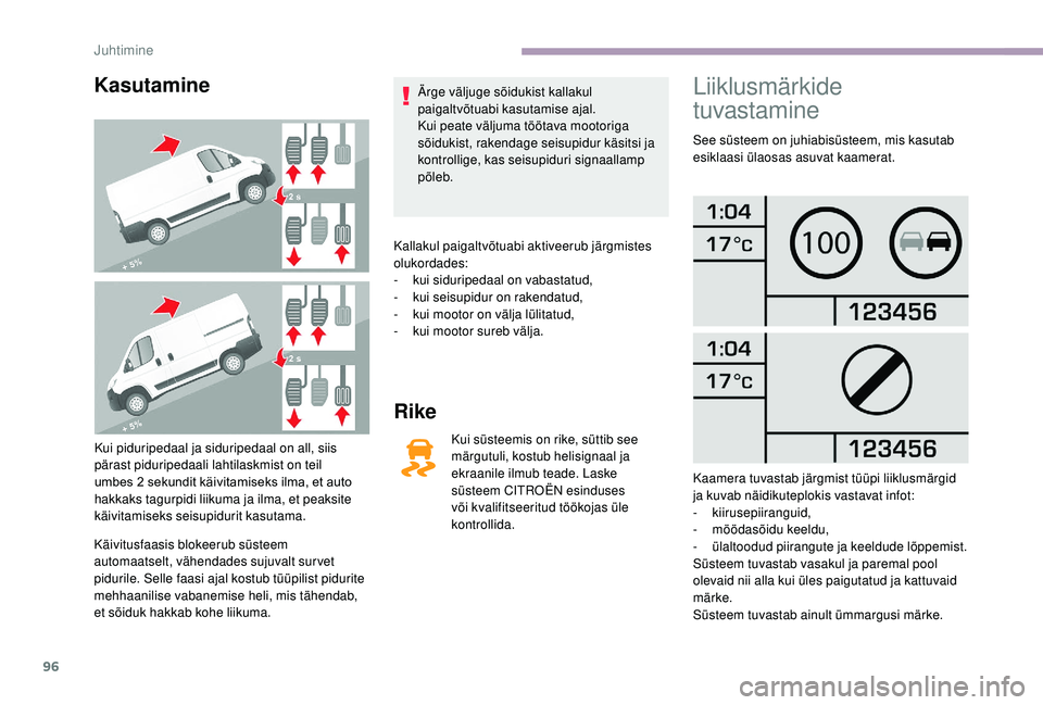 CITROEN JUMPER 2019 Kasutusjuhend (in Estonian) 96
Kasutamine
Kui piduripedaal ja siduripedaal on all, siis
pärast piduripedaali lahtilaskmist on teil
umbes 2 sekundit käivitamiseks ilma, et auto
hakkaks tagurpidi liikuma ja ilma, et peaksite CITROEN JUMPER 2019 Kasutusjuhend (in Estonian) 96
Kasutamine
Kui piduripedaal ja siduripedaal on all, siis
pärast piduripedaali lahtilaskmist on teil
umbes 2 sekundit käivitamiseks ilma, et auto
hakkaks tagurpidi liikuma ja ilma, et peaksite