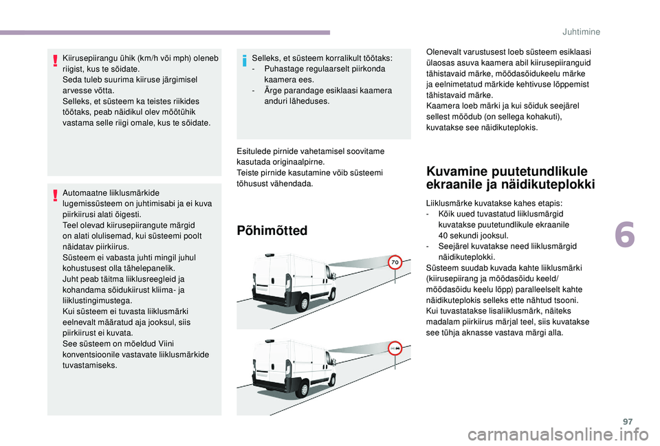 CITROEN JUMPER 2019 Kasutusjuhend (in Estonian) 97
Kiirusepiirangu ühik (km/h või mph) oleneb
riigist, kus te sõidate.
Seda tuleb suurima kiiruse järgimisel
ar vesse võtta.
Selleks, et süsteem ka teistes riikides
töötaks, peab näidikul CITROEN JUMPER 2019 Kasutusjuhend (in Estonian) 97
Kiirusepiirangu ühik (km/h või mph) oleneb
riigist, kus te sõidate.
Seda tuleb suurima kiiruse järgimisel
ar vesse võtta.
Selleks, et süsteem ka teistes riikides
töötaks, peab näidikul