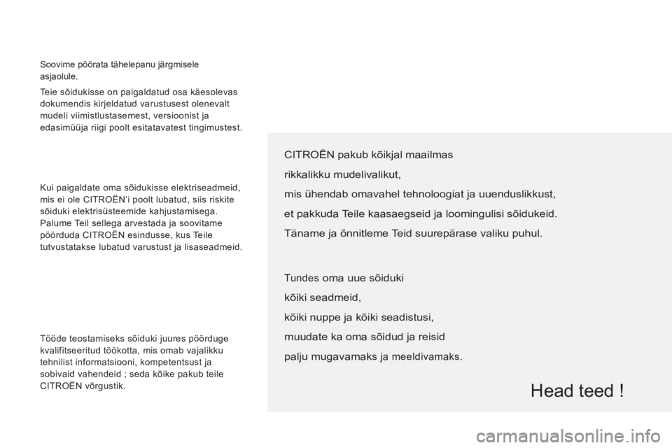 CITROEN JUMPER 2013  Kasutusjuhend (in Estonian)   Teie sõidukisse on paigaldatud osa käesolevas 
dokumendis kirjeldatud varustusest olenevalt 
mudeli viimistlustasemest, versioonist ja 
edasimüüja riigi poolt esitatavatest tingimustest. 
  Kui 