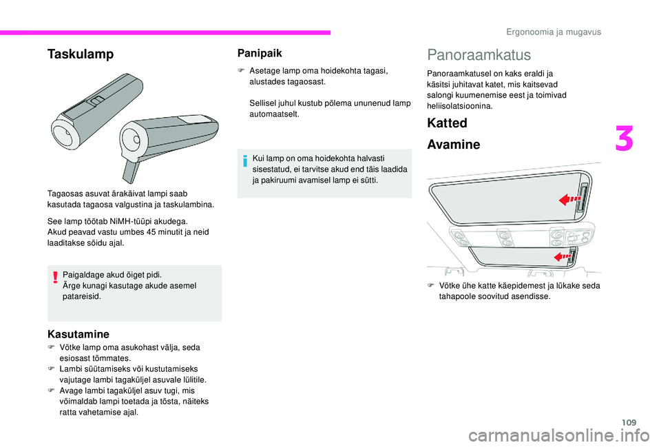 CITROEN JUMPER SPACETOURER 2018  Kasutusjuhend (in Estonian) 109
Tagaosas asuvat ärakäivat lampi saab 
kasutada tagaosa valgustina ja taskulambina.
See lamp töötab NiMH-tüüpi akudega.
Akud peavad vastu umbes 45  minutit ja neid 
laaditakse sõidu ajal.
Ka
