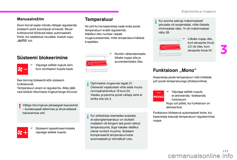 CITROEN JUMPER SPACETOURER 2018  Kasutusjuhend (in Estonian) 117
Manuaalrežiim
Soovi korral saate mõnda näitajat reguleerida 
süsteemi poolt soovitatust erinevalt. Muud 
funktsioonid töötavad edasi automaatselt.
Kohe, kui seadistusi muudate, kustub nupu 
