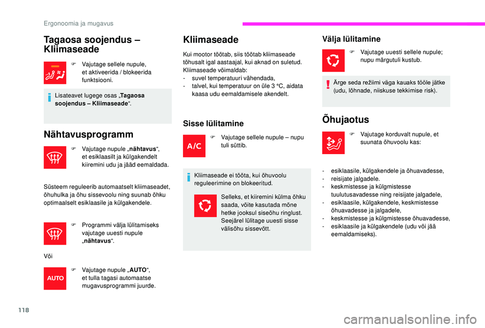 CITROEN JUMPER SPACETOURER 2018  Kasutusjuhend (in Estonian) 118
Tagaosa soojendus – 
Kliimaseade
F Vajutage sellele nupule, et aktiveerida / blokeerida 
funktsiooni.
Lisateavet lugege osas „ Ta g a o s a  
soojendus – Kliimaseade “.
Nähtavusprogramm
F