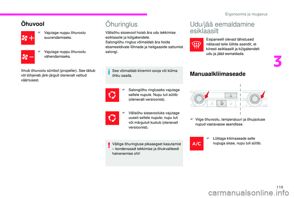 CITROEN JUMPER SPACETOURER 2018  Kasutusjuhend (in Estonian) 119
Õhuvool
F Vajutage nuppu õhuvoolu suurendamiseks.
F
 
V
 ajutage nuppu õhuvoolu 
vähendamiseks.
Ilmub õhuvoolu sümbol (propeller). See täitub 
või tühjeneb järk-järgult olenevalt valitu