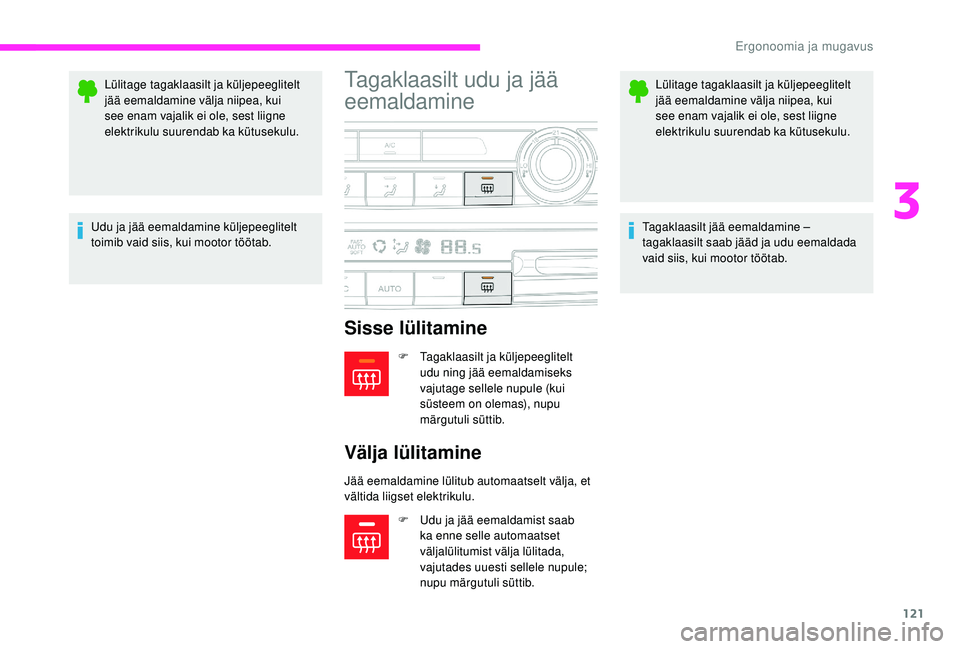 CITROEN JUMPER SPACETOURER 2018  Kasutusjuhend (in Estonian) 121
Lülitage tagaklaasilt ja küljepeeglitelt 
jää eemaldamine välja niipea, kui 
see enam vajalik ei ole, sest liigne 
elektrikulu suurendab ka kütusekulu.
Udu ja jää eemaldamine küljepeeglit