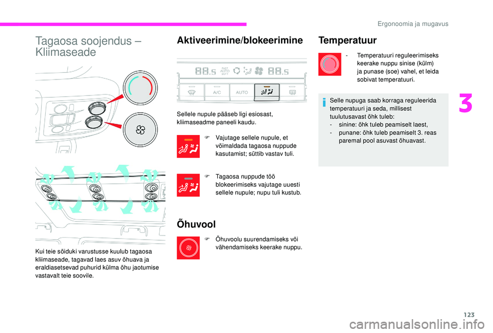 CITROEN JUMPER SPACETOURER 2018  Kasutusjuhend (in Estonian) 123
Tagaosa soojendus – 
Kliimaseade
Kui teie sõiduki varustusse kuulub tagaosa 
kliimaseade, tagavad laes asuv õhuava ja 
eraldiasetsevad puhurid külma õhu jaotumise 
vastavalt teie soovile.
Ak