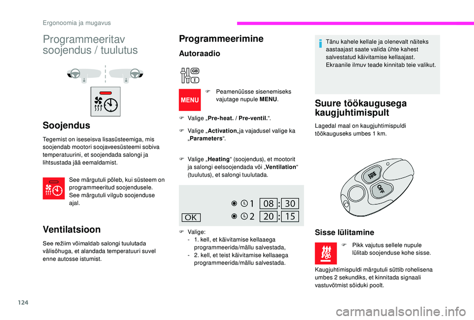 CITROEN JUMPER SPACETOURER 2018  Kasutusjuhend (in Estonian) 124
Programmeeritav 
soojendus / tuulutus
Soojendus
Tegemist on iseseisva lisasüsteemiga, mis 
soojendab mootori soojaveesüsteemi sobiva 
temperatuurini, et soojendada salongi ja 
lihtsustada jää 