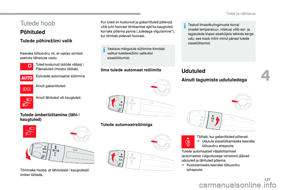CITROEN JUMPER SPACETOURER 2018  Kasutusjuhend (in Estonian) 127
Tulede hoob
Põhituled
Tulede põhirežiimi valik
Keerake lülitusvõru nii, et vastav sümbol 
asetuks tähistuse vastu.Esitulede automaatne süttimine
Ainult gabariittuled.
Ainult lähituled võ