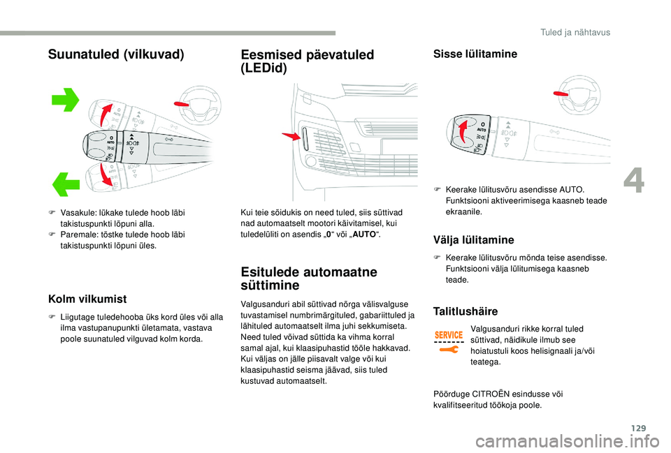 CITROEN JUMPER SPACETOURER 2018  Kasutusjuhend (in Estonian) 129
Kolm vilkumist
F Liigutage tuledehooba üks kord üles või alla ilma vastupanupunkti ületamata, vastava 
poole suunatuled vilguvad kolm korda.
Eesmised päevatuled 
(LEDid)
Kui teie sõidukis on