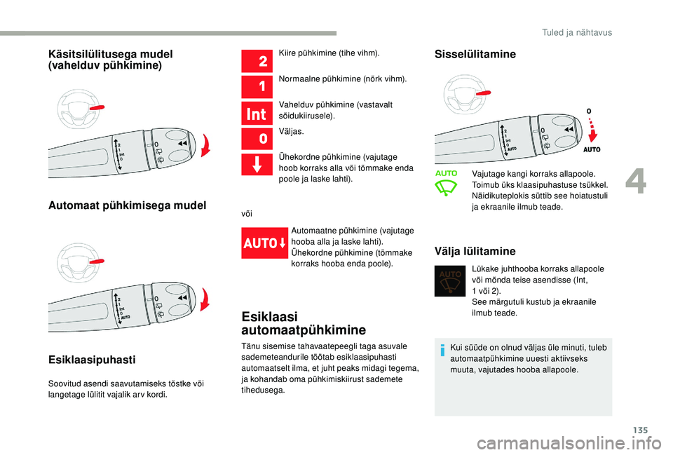 CITROEN JUMPER SPACETOURER 2018  Kasutusjuhend (in Estonian) 135
Käsitsilülitusega mudel 
(vahelduv pühkimine)
Automaat pühkimisega mudel
Esiklaasipuhasti
Soovitud asendi saavutamiseks tõstke või 
langetage lülitit vajalik arv kordi.Kiire pühkimine (tih