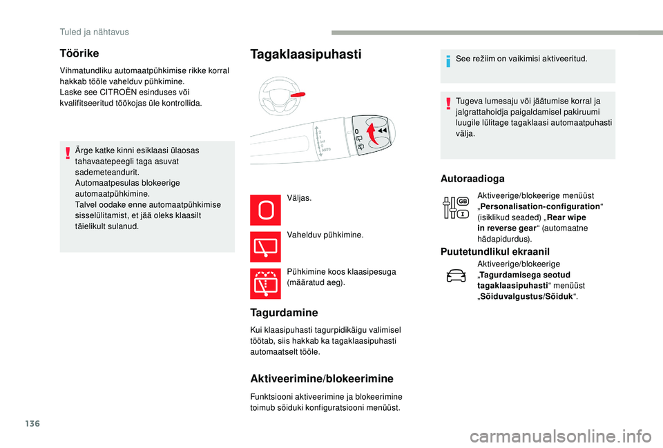 CITROEN JUMPER SPACETOURER 2018  Kasutusjuhend (in Estonian) 136
Vihmatundliku automaatpühkimise rikke korral 
hakkab tööle vahelduv pühkimine.
Laske see CITROËN esinduses või 
kvalifitseeritud töökojas üle kontrollida.Ärge katke kinni esiklaasi ülao