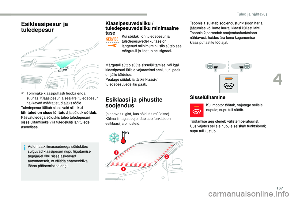 CITROEN JUMPER SPACETOURER 2018  Kasutusjuhend (in Estonian) 137
Klaasipesuvedeliku / 
tuledepesuvedeliku minimaalne 
tase
Kui sõidukil on tuledepesur ja 
tuledepesuvedeliku tase on 
langenud miinimumini, siis süttib see 
märgutuli ja kostub helisignaal.
Mä