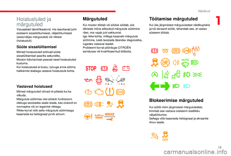 CITROEN JUMPER SPACETOURER 2018  Kasutusjuhend (in Estonian) 13
Töötamise märgutuled
Kui üks järgmistest märgutuledest näidikuplokis 
ja/või ekraanil süttib, tähendab see, et vastav 
süsteem töötab.
Blokeerimise märgutuled
Kui süttib mõni järgm