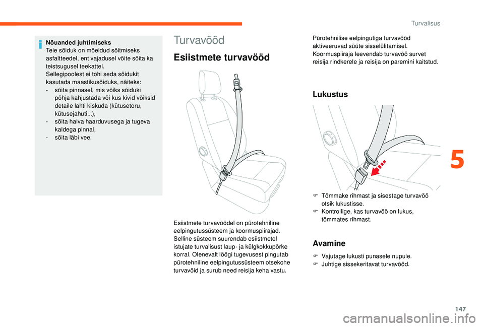CITROEN JUMPER SPACETOURER 2018  Kasutusjuhend (in Estonian) 147
Tur vavööd
Esiistmete turvavööd
Lukustus
Avamine
F Vajutage lukusti punasele nupule.
F J uhtige sissekeritavat turvavööd.
Esiistmete turvavöödel on pürotehniline 
eelpingutussüsteem ja k