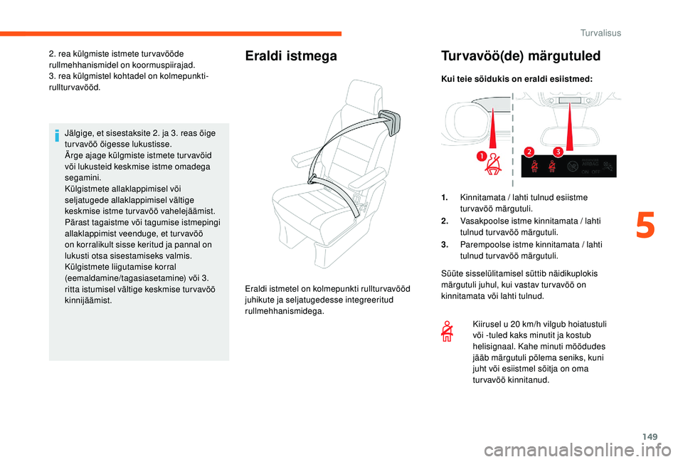 CITROEN JUMPER SPACETOURER 2018  Kasutusjuhend (in Estonian) 149
Jälgige, et sisestaksite 2. ja 3. reas õige 
turvavöö õigesse lukustisse.
Ärge ajage külgmiste istmete tur vavöid 
või lukusteid keskmise istme omadega 
segamini.
Külgistmete allaklappim