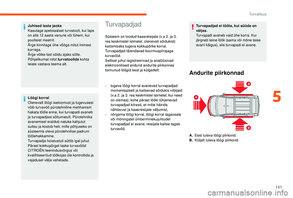 CITROEN JUMPER SPACETOURER 2018  Kasutusjuhend (in Estonian) 151
Juhised laste jaoks
Kasutage spetsiaalset tur vatooli, kui laps 
on alla 12  aasta vanune või lühem, kui 
poolteist meetrit.
Ärge kinnitage ühe vööga mitut inimest 
korraga.
Ärge võtke las