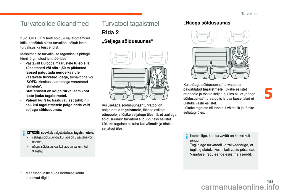 CITROEN JUMPER SPACETOURER 2018  Kasutusjuhend (in Estonian) 155
Turvatoolide üldandmed
* Määrused laste süles hoidmise kohta olenevad riigist.
Kuigi CITROËN teeb sõiduki väljatöötamisel 
kõik, et sõiduk oleks tur valine, sõltub laste 
tur valisus k