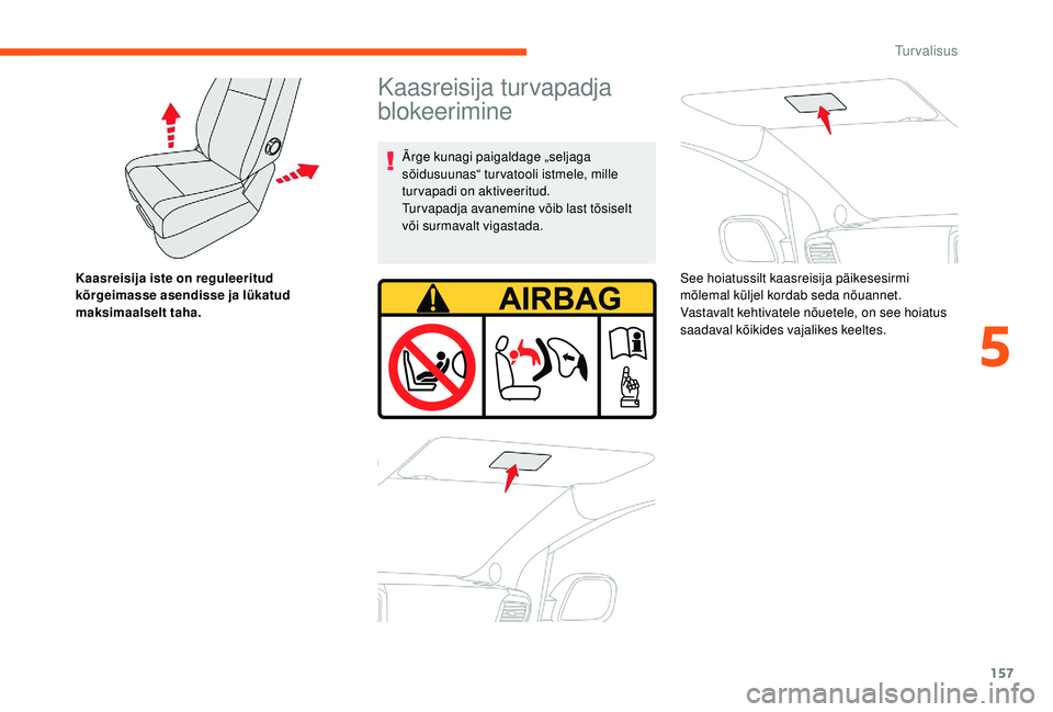CITROEN JUMPER SPACETOURER 2018  Kasutusjuhend (in Estonian) 157
Kaasreisija iste on reguleeritud 
kõrgeimasse asendisse ja lükatud 
maksimaalselt taha.
Kaasreisija turvapadja 
blokeerimine
Ärge kunagi paigaldage „seljaga 
sõidusuunas“ turvatooli istmel