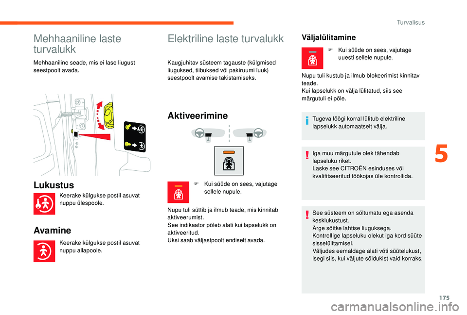 CITROEN JUMPER SPACETOURER 2018  Kasutusjuhend (in Estonian) 175
Mehhaaniline laste 
turvalukk
Mehhaaniline seade, mis ei lase liugust 
seestpoolt avada.
Elektriline laste turvalukk
Kaugjuhitav süsteem tagauste (külgmised 
liuguksed, tiibuksed või pakiruumi 