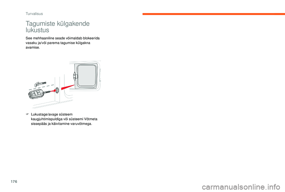 CITROEN JUMPER SPACETOURER 2018  Kasutusjuhend (in Estonian) 176
Tagumiste külgakende 
lukustus
See mehhaaniline seade võimaldab blokeerida 
vasaku ja/või parema tagumise külgakna 
avamise.
F 
L
 ukustage/avage süsteem 
kaugjuhtimispuldiga või süsteemi V