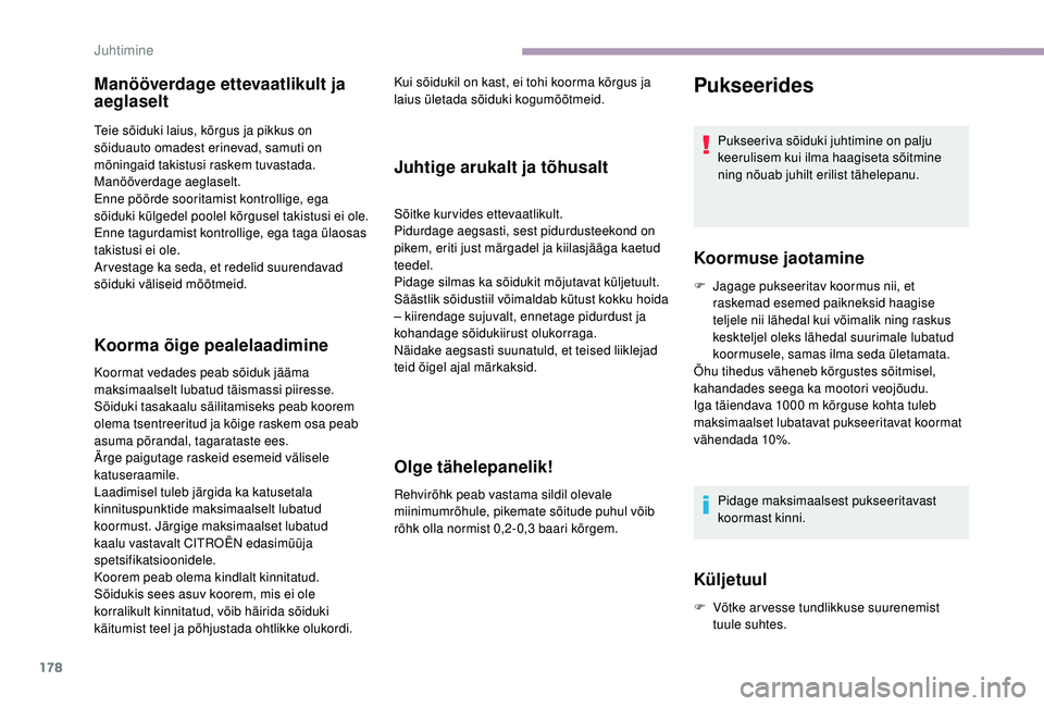 CITROEN JUMPER SPACETOURER 2018  Kasutusjuhend (in Estonian) 178
Manööverdage ettevaatlikult ja 
aeglaselt
Teie sõiduki laius, kõrgus ja pikkus on 
sõiduauto omadest erinevad, samuti on 
mõningaid takistusi raskem tuvastada.
Manööverdage aeglaselt.
Enne
