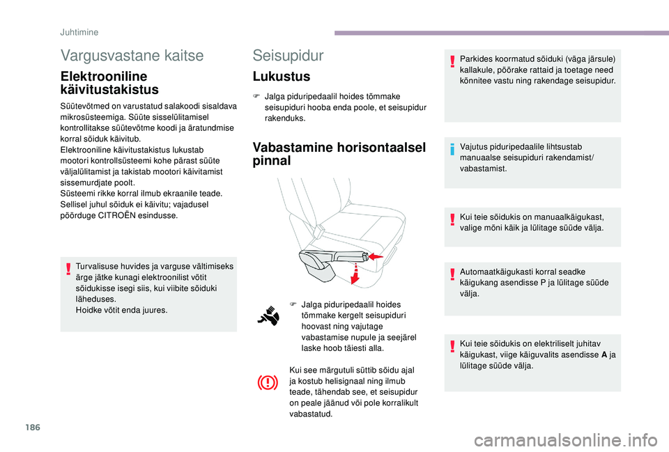 CITROEN JUMPER SPACETOURER 2018  Kasutusjuhend (in Estonian) 186
Vargusvastane kaitse
Elektrooniline 
käivitustakistus
Süütevõtmed on varustatud salakoodi sisaldava 
mikrosüsteemiga. Süüte sisselülitamisel 
kontrollitakse süütevõtme koodi ja äratund