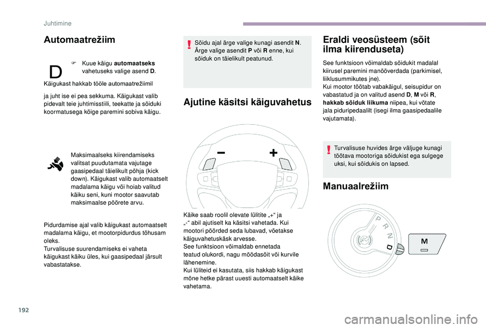 CITROEN JUMPER SPACETOURER 2018  Kasutusjuhend (in Estonian) 192
Automaatrežiim
F Kuue käigu automaatseks  
vahetuseks valige asend D .
Käigukast
	 hakkab 	 tööle 	 automaatrežiimil 	
j

a juht ise ei pea sekkuma. Käigukast valib 
pidevalt teie juhtimiss