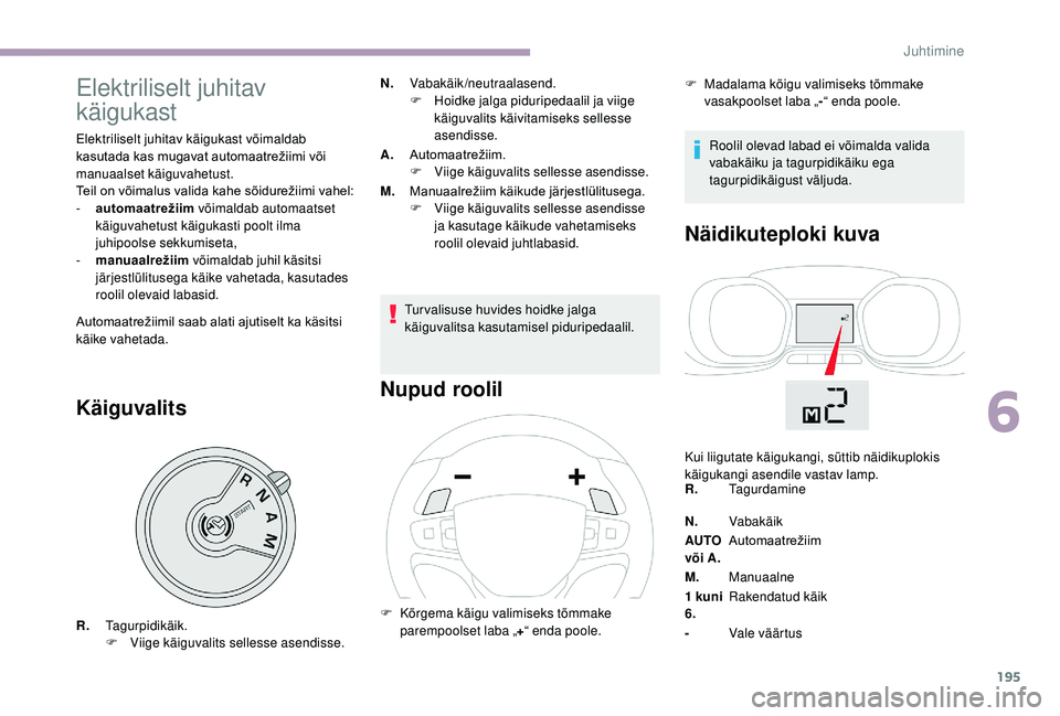 CITROEN JUMPER SPACETOURER 2018  Kasutusjuhend (in Estonian) 195
Elektriliselt juhitav 
käigukast
Elektriliselt juhitav käigukast võimaldab 
kasutada	 kas 	 mugavat 	 automaatrežiimi 	 või 	
m

anuaalset käiguvahetust.
Teil
	 on 	 võimalus 	 valida 	 kah