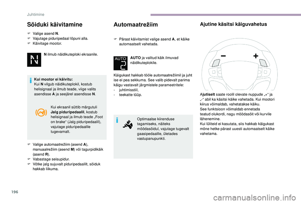 CITROEN JUMPER SPACETOURER 2018  Kasutusjuhend (in Estonian) 196
Sõiduki käivitamine
F Valige asend N.
F  V ajutage piduripedaal lõpuni alla.
F
 
Kä
 ivitage mootor.
N ilmub näidikuteploki ekraanile.
Kui mootor ei käivitu:
Kui N vilgub näidikuteplokil, k