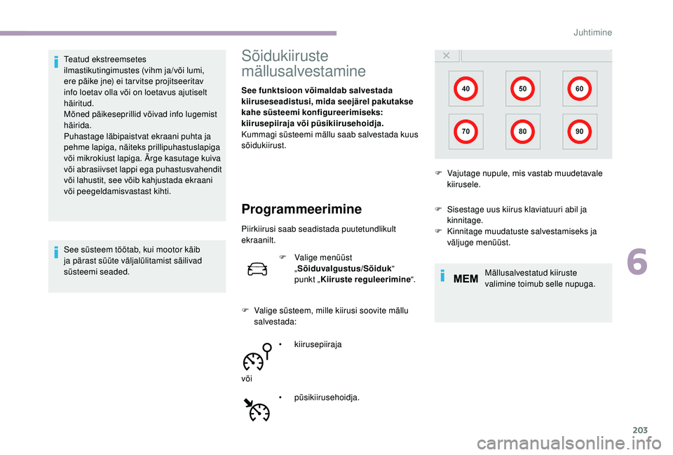 CITROEN JUMPER SPACETOURER 2018  Kasutusjuhend (in Estonian) 203
Teatud ekstreemsetes 
ilmastikutingimustes (vihm ja/või lumi, 
ere päike jne) ei tar vitse projitseeritav 
info loetav olla või on loetavus ajutiselt 
häiritud.
Mõned päikeseprillid võivad 
