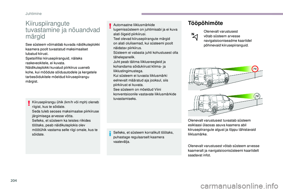 CITROEN JUMPER SPACETOURER 2018  Kasutusjuhend (in Estonian) 204
Kiiruspiirangute 
tuvastamine ja nõuandvad 
märgid
See süsteem võimaldab kuvada näidikuteplokki 
kaamera poolt tuvastatud maksimaalset 
lubatud kiirust.
Spetsiifilisi kiirusepiiranguid, näit