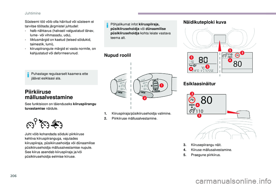 CITROEN JUMPER SPACETOURER 2018  Kasutusjuhend (in Estonian) 206
Süsteemi töö võib olla häiritud või süsteem ei 
tarvitse töötada järgmistel juhtudel:
-
 hal
b nähtavus (halvasti valgustatud tänav, 
lume- või vihmasadu, udu),
-
 
l
 iiklusmärgid o