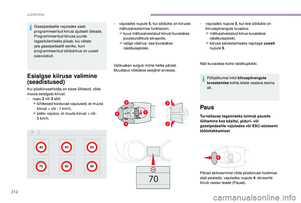 CITROEN JUMPER SPACETOURER 2018  Kasutusjuhend (in Estonian) 212
Gaasipedaalile vajutades saab 
programmeeritud kiirust ajutiselt ületada.
Programmeeritud kiiruse juurde 
tagasitulemiseks piisab, kui võtate 
jala gaasipedaalilt seniks, kuni 
programmeeritud s